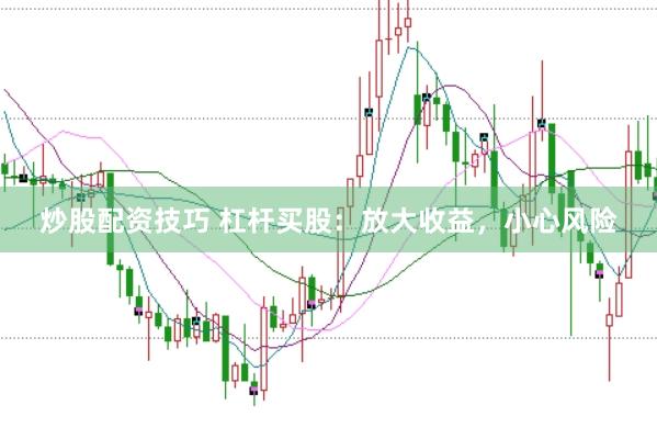 炒股配资技巧 杠杆买股：放大收益，小心风险