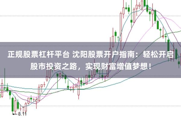 正规股票杠杆平台 沈阳股票开户指南：轻松开启股市投资之路，实现财富增值梦想！