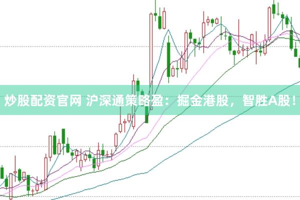 炒股配资官网 沪深通策略盈：掘金港股，智胜A股！