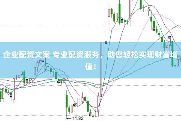 企业配资文案 专业配资服务，助您轻松实现财富增值！