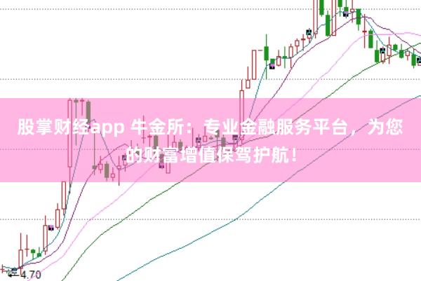 股掌财经app 牛金所：专业金融服务平台，为您的财富增值保驾护航！