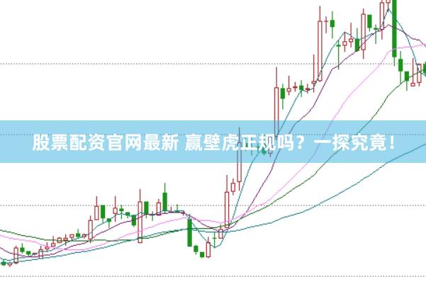 股票配资官网最新 赢壁虎正规吗？一探究竟！