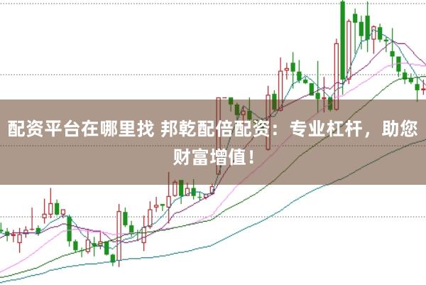 配资平台在哪里找 邦乾配倍配资:专业杠杆,助您财富增值!