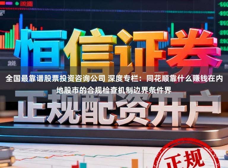 全国最靠谱股票投资咨询公司 深度专栏：同花顺靠什么赚钱在内地股市的合规检查机制边界条件界