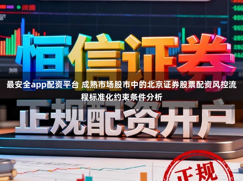 最安全app配资平台 成熟市场股市中的北京证券股票配资风控流程标准化约束条件分析