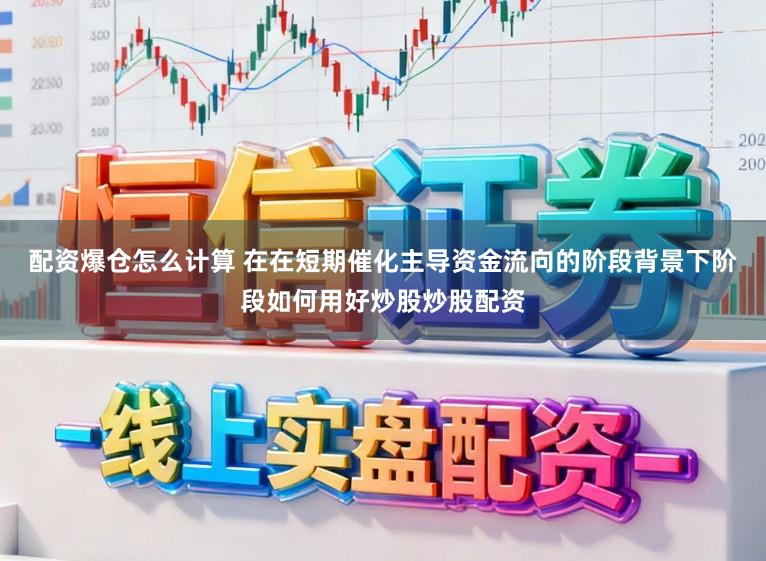 配资爆仓怎么计算 在在短期催化主导资金流向的阶段背景下阶段如何用好炒股炒股配资
