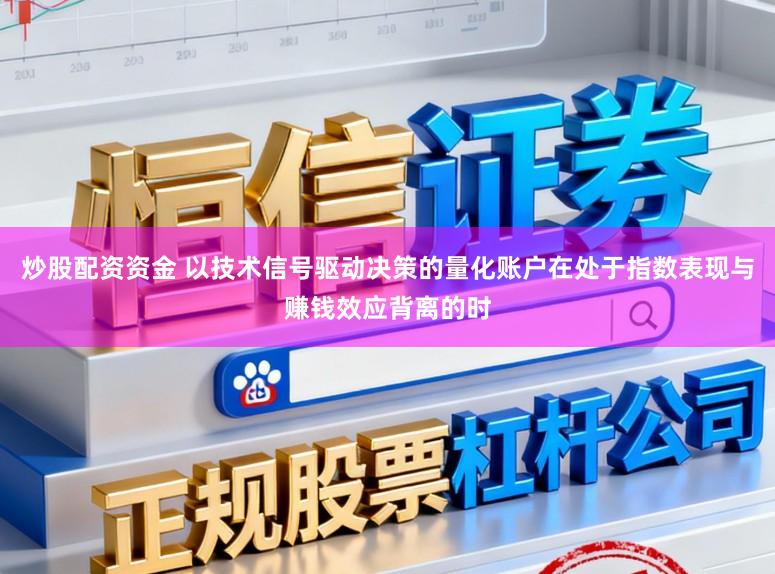炒股配资资金 以技术信号驱动决策的量化账户在处于指数表现与赚钱效应背离的时