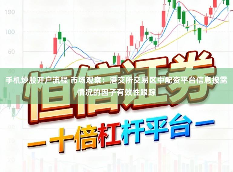 手机炒股开户流程 市场观察：港交所交易区中配资平台信息披露情况的因子有效性跟踪