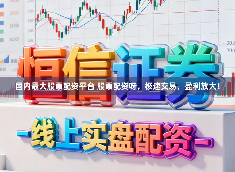 国内最大股票配资平台 股票配资呀，极速交易，盈利放大！