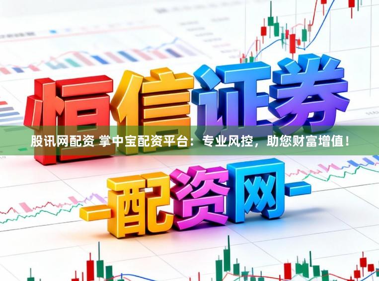 股讯网配资 掌中宝配资平台:专业风控,助您财富增值!