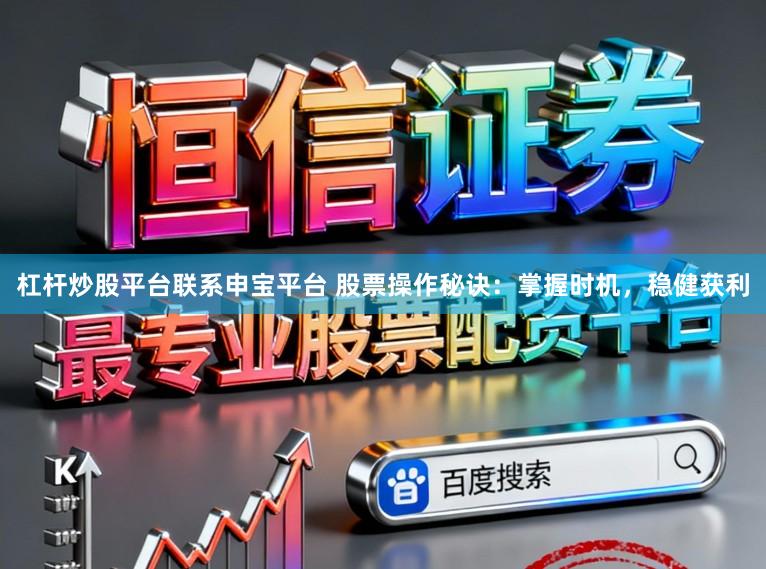 杠杆炒股平台联系申宝平台 股票操作秘诀:掌握时机,稳健获利