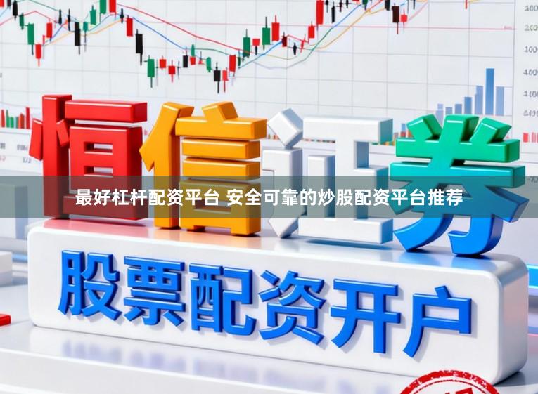 最好杠杆配资平台 安全可靠的炒股配资平台推荐