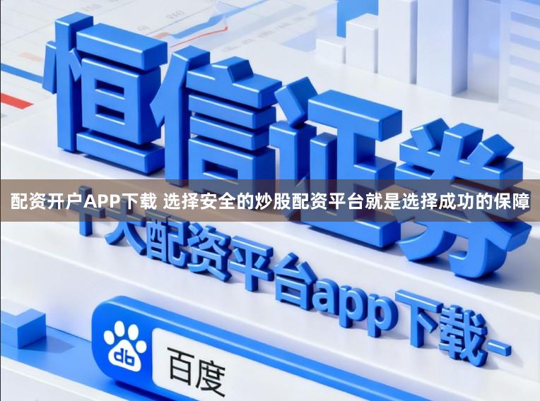 配资开户APP下载 选择安全的炒股配资平台就是选择成功的保障