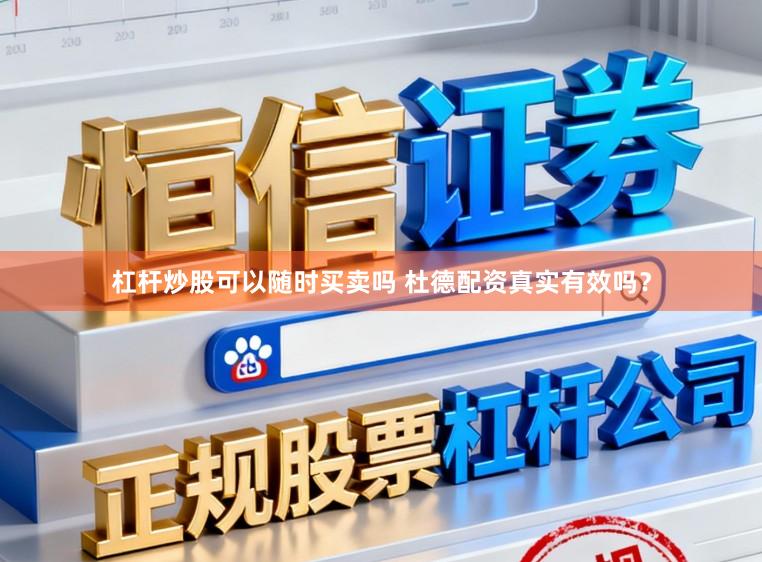杠杆炒股可以随时买卖吗 杜德配资真实有效吗?