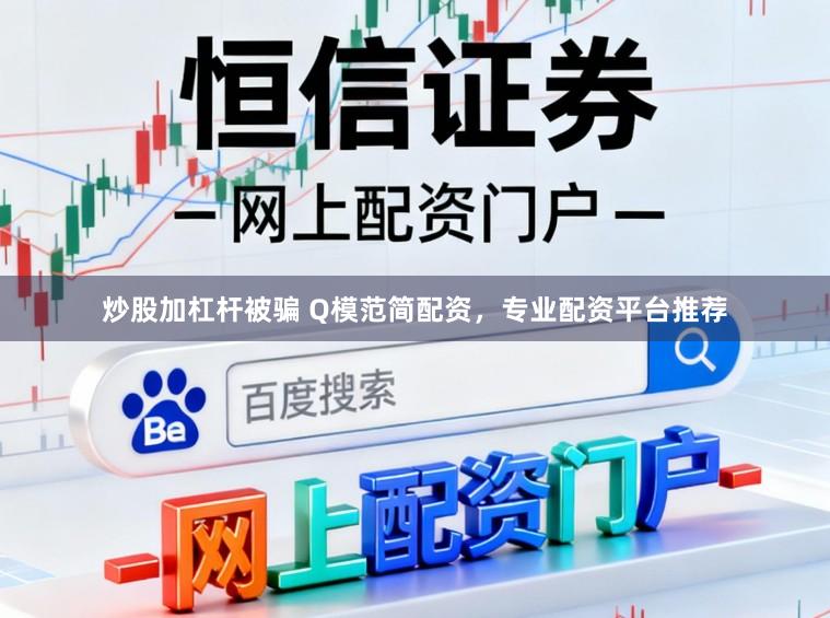 炒股加杠杆被骗 Q模范简配资，专业配资平台推荐