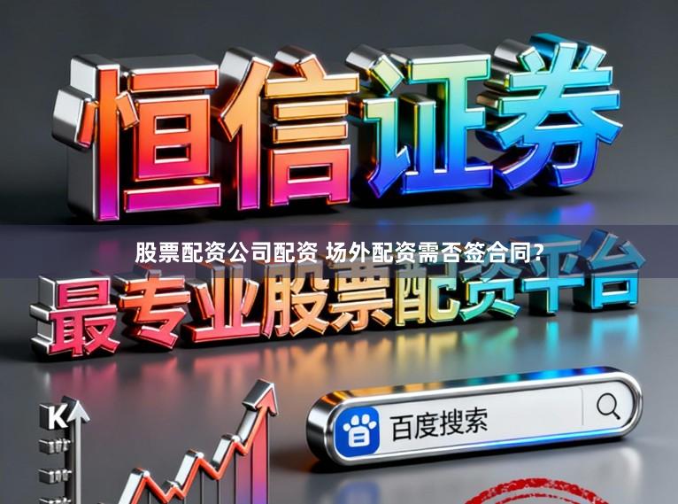 股票配资公司配资 场外配资需否签合同？
