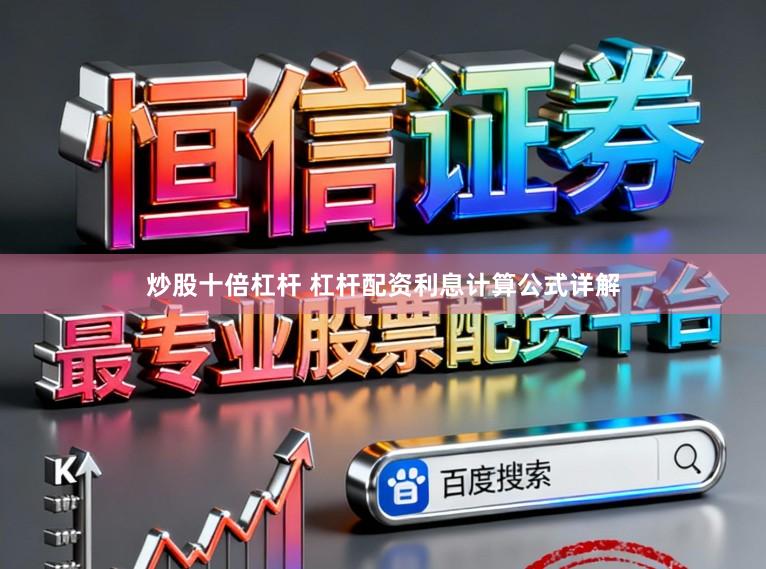 炒股十倍杠杆 杠杆配资利息计算公式详解
