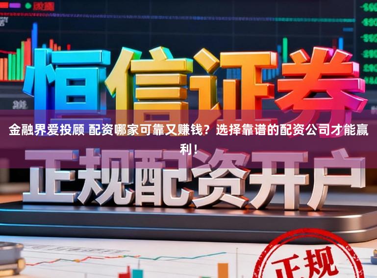 金融界爱投顾 配资哪家可靠又赚钱？选择靠谱的配资公司才能赢利！